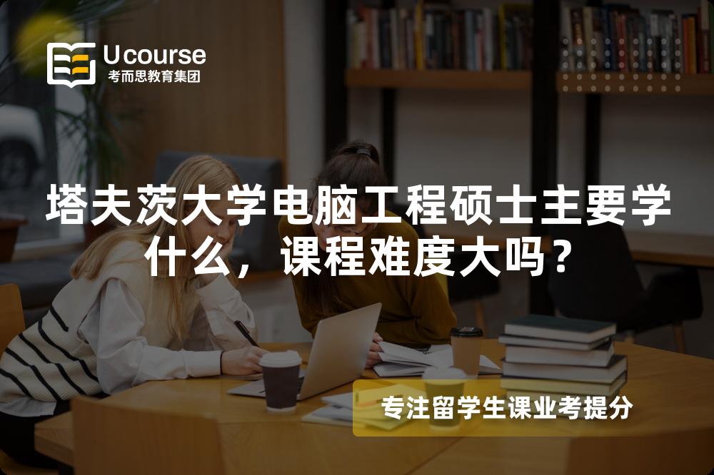 塔夫茨大学电脑工程硕士主要学什么,课程难度大吗? 塔夫茨大学电脑工程硕士主要学什么,课程难度大吗?