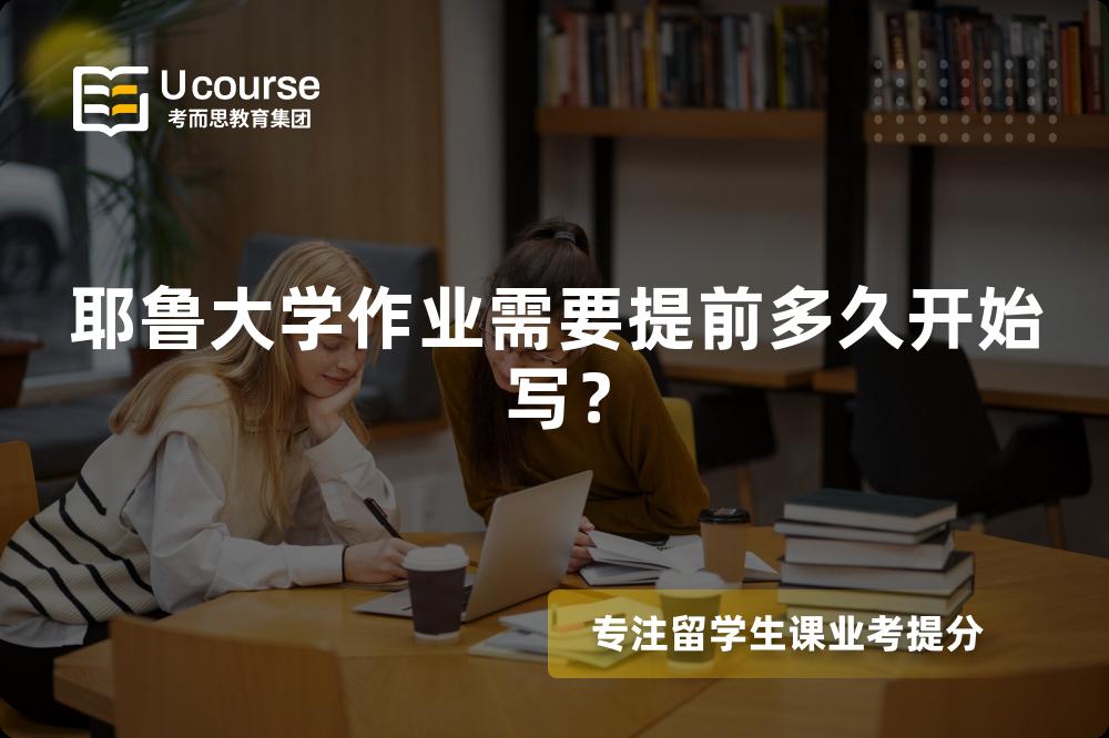 耶鲁大学作业需要提前多久开始写？