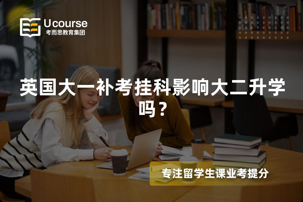 英国大一补考挂科影响大二升学吗？