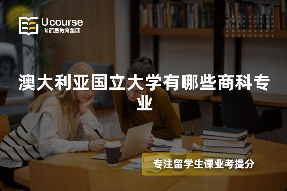 澳大利亚国立大学有哪些商科专业 澳大利亚国立大学有哪些商科专业