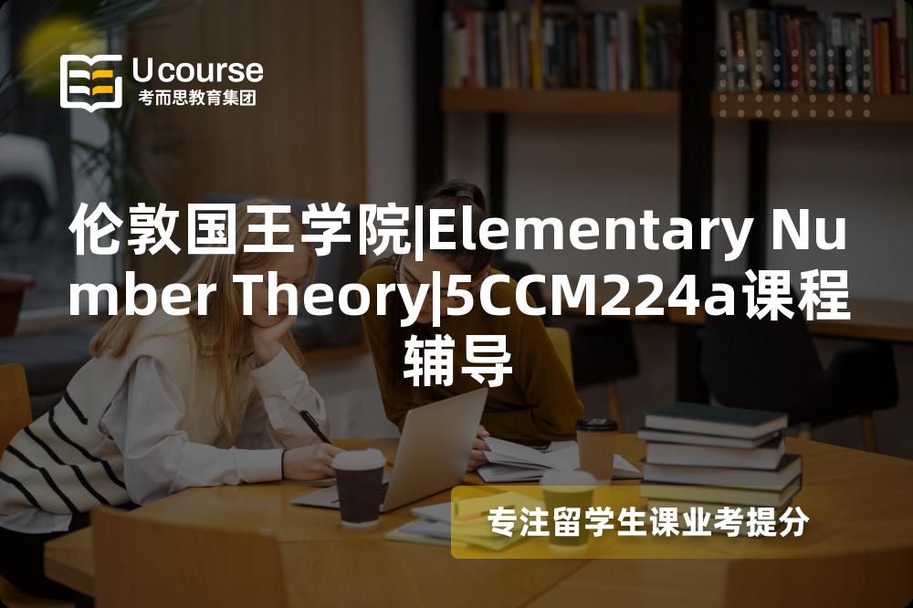 伦敦国王学院|Elementary Number Theory|5CCM224a课程辅导