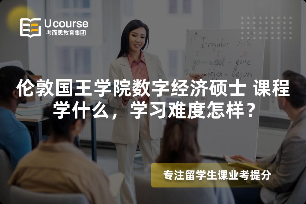 伦敦国王学院数字经济硕士 课程学什么,学习难度怎样? 伦敦国王学院数字经济硕士 课程学什么,学习难度怎样?