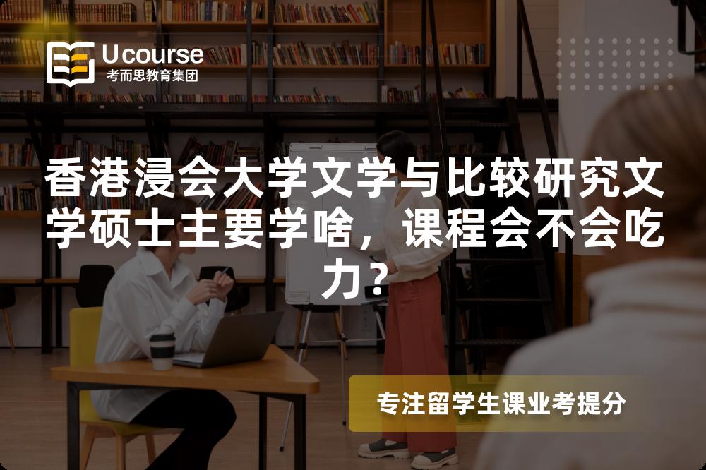 香港浸会大学文学与比较研究文学硕士主要学啥，课程会不会吃力？