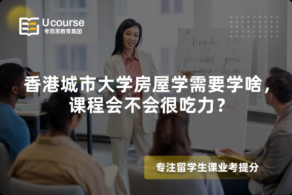 香港城市大学房屋学需要学啥,课程会不会很吃力? 香港城市大学房屋学需要学啥,课程会不会很吃力?