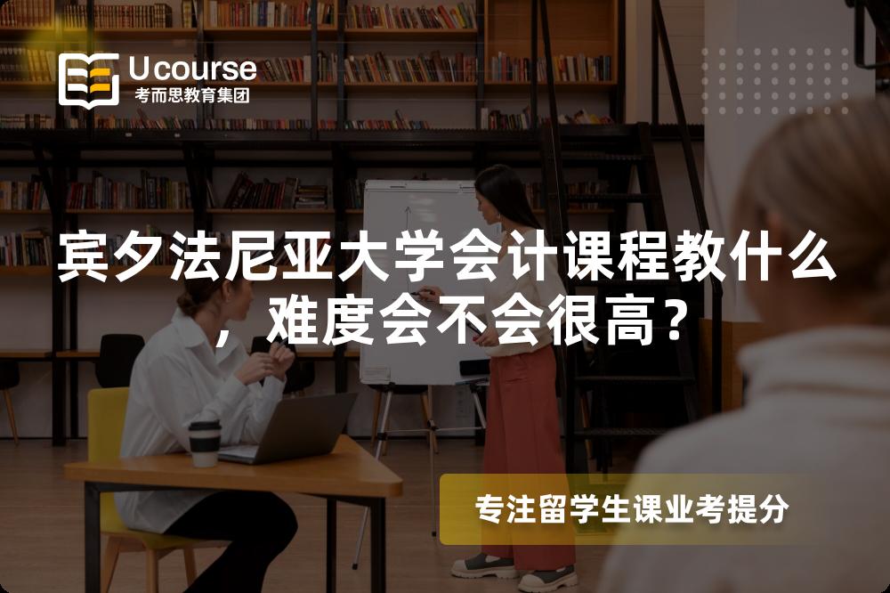 宾夕法尼亚大学会计课程教什么，难度会不会很高？
