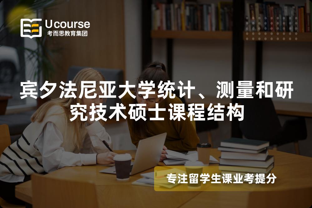 宾夕法尼亚大学统计、测量和研究技术硕士课程结构 宾夕法尼亚大学统计、测量和研究技术硕士课程结构