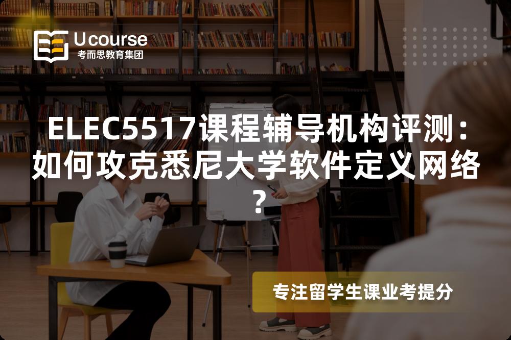 ELEC5517课程辅导机构评测：如何攻克悉尼大学软件定义网络？