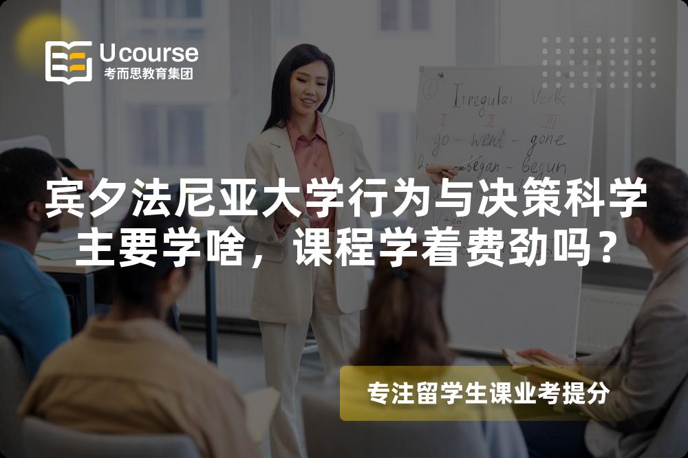 宾夕法尼亚大学行为与决策科学主要学啥,课程学着费劲吗? 宾夕法尼亚大学行为与决策科学主要学啥,课程学着费劲吗?