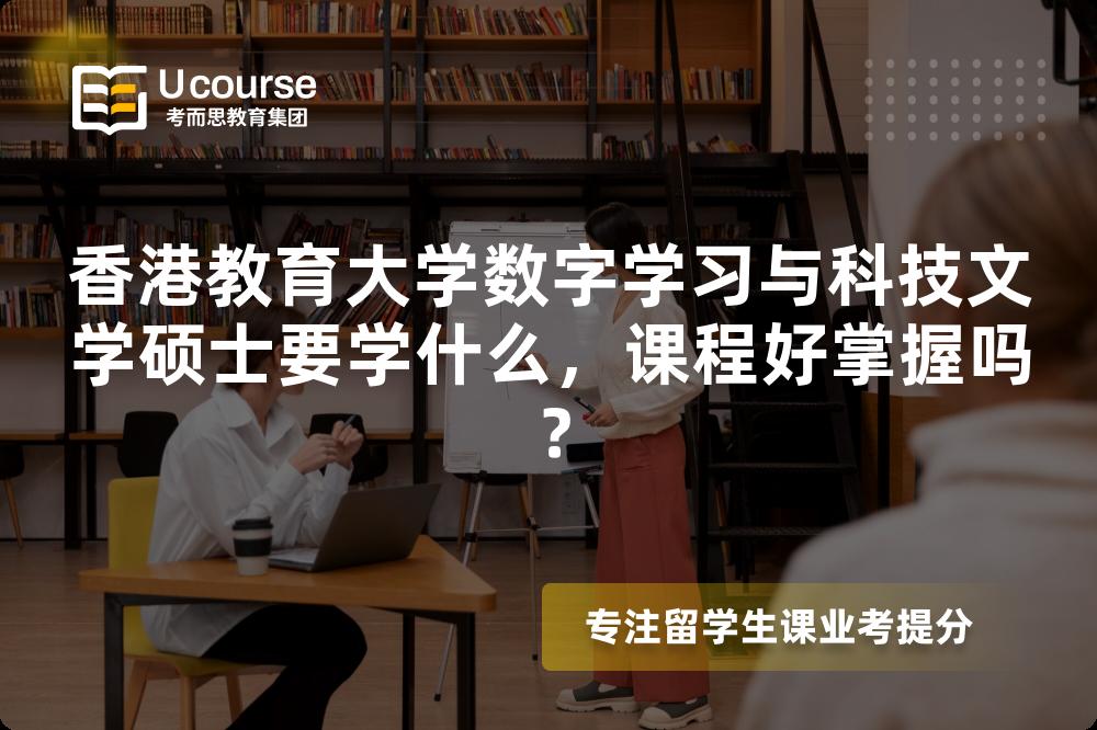 香港教育大学数字学习与科技文学硕士要学什么，课程好掌握吗？