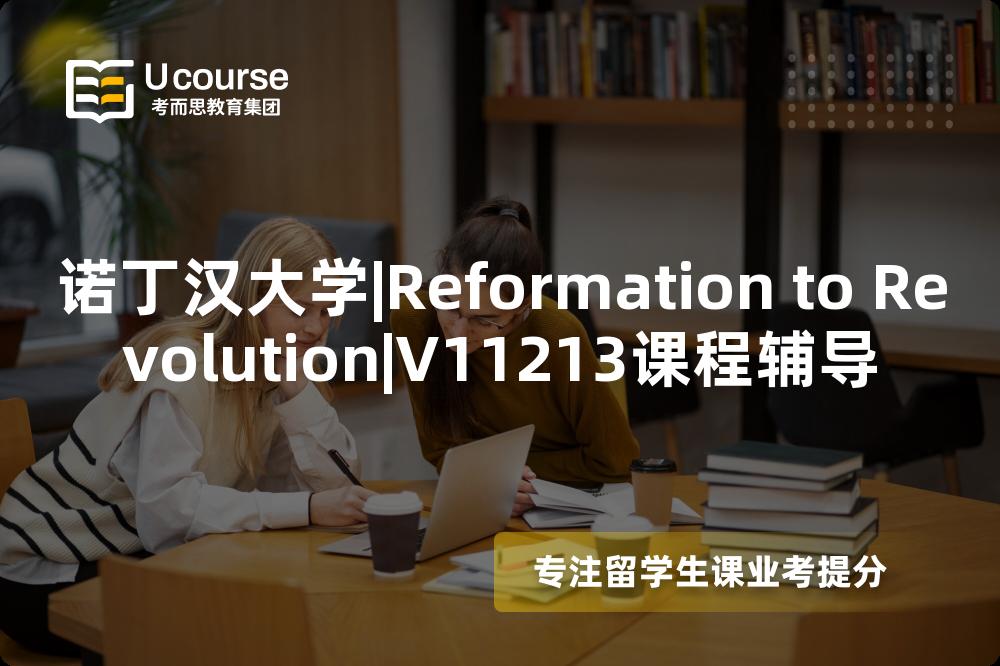 诺丁汉大学|Reformation to Revolution|V11213课程辅导