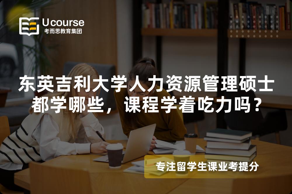 东英吉利大学人力资源管理硕士都学哪些，课程学着吃力吗？