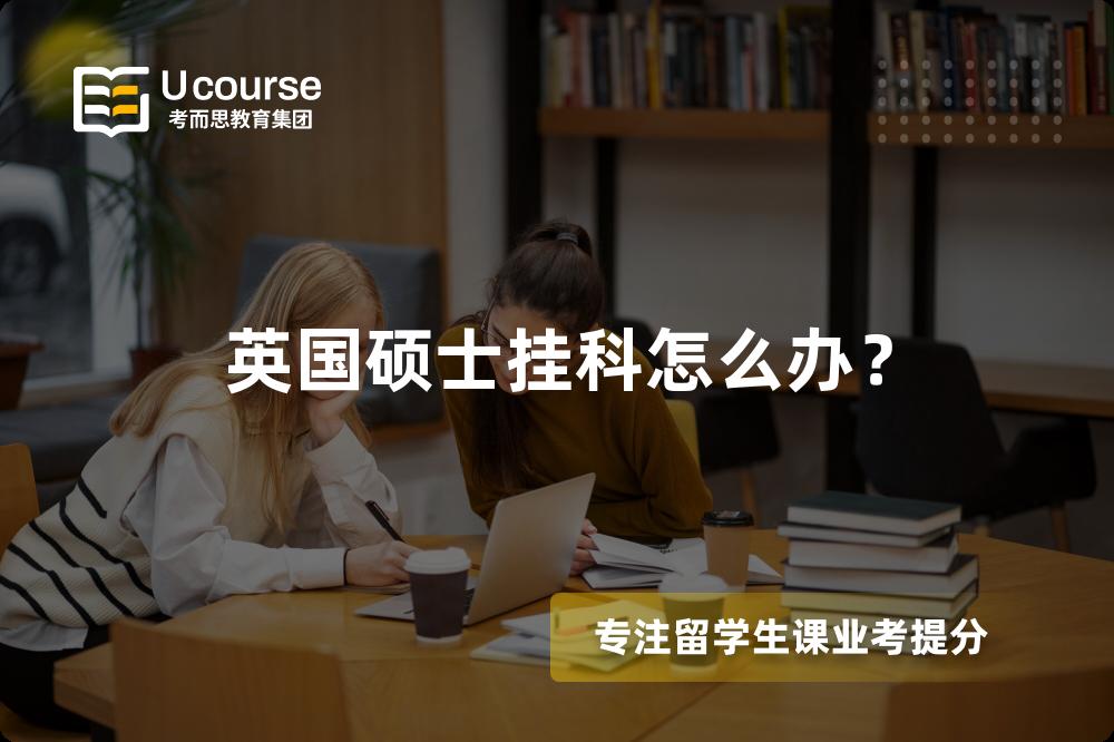 英国硕士挂科怎么办? 英国硕士挂科怎么办?