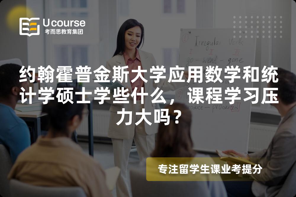 约翰霍普金斯大学应用数学和统计学硕士学些什么,课程学习压力大吗? 约翰霍普金斯大学应用数学和统计学硕士学些什么,课程学习压力大吗?