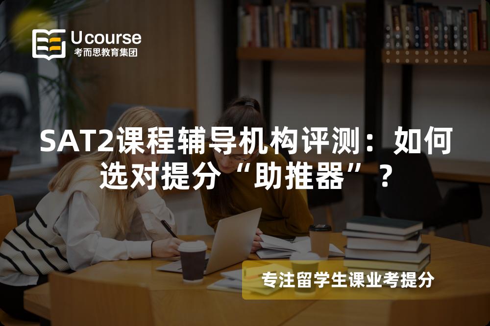 SAT2课程辅导机构评测：如何选对提分“助推器”？