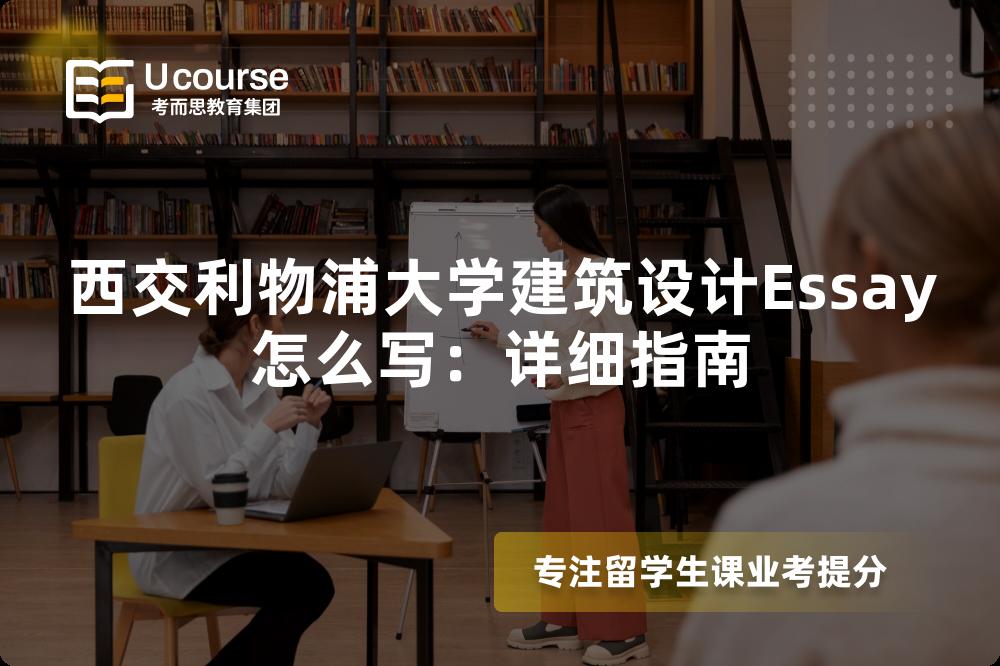 西交利物浦大学建筑设计Essay怎么写：详细指南