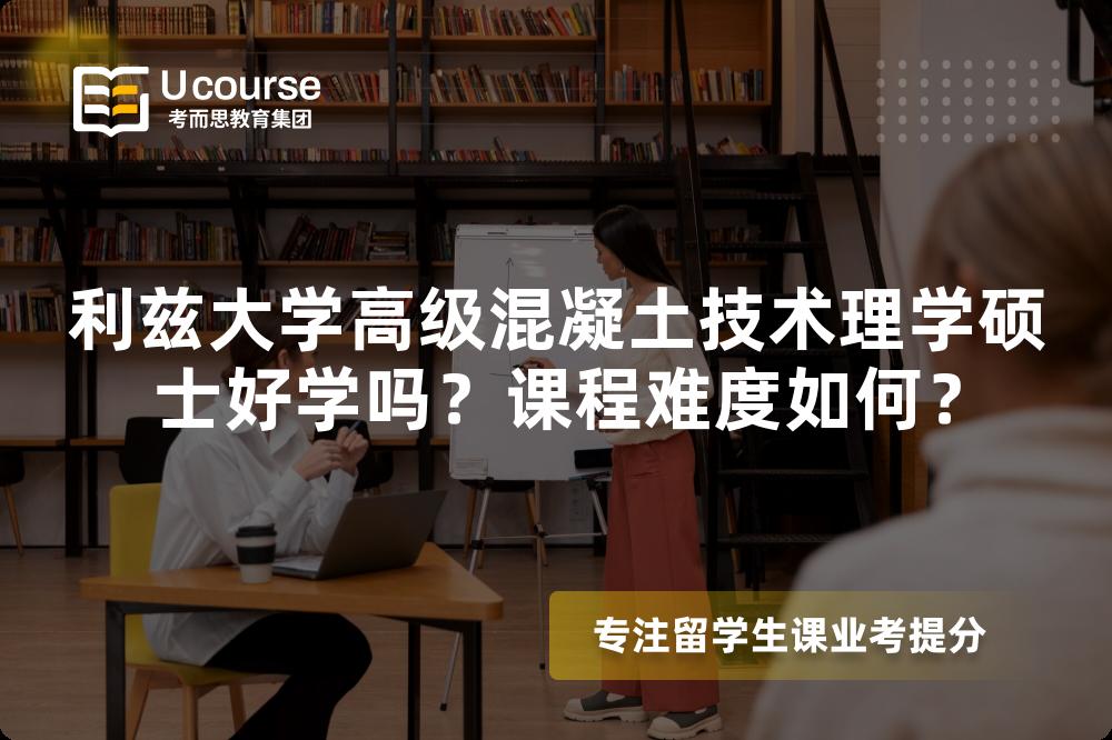 利兹大学高级混凝土技术理学硕士好学吗？课程难度如何？