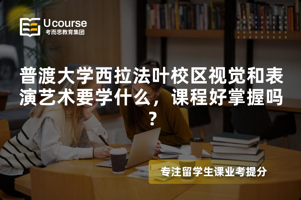 普渡大学西拉法叶校区视觉和表演艺术要学什么,课程好掌握吗? 普渡大学西拉法叶校区视觉和表演艺术要学什么,课程好掌握吗?