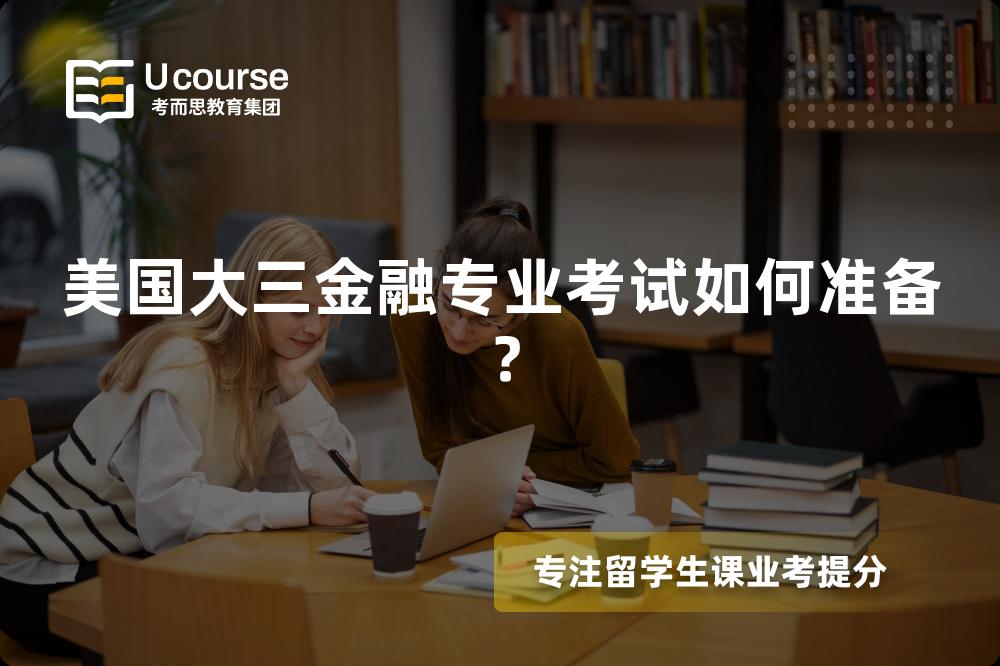 美国大三金融专业考试如何准备? 美国大三金融专业考试如何准备?