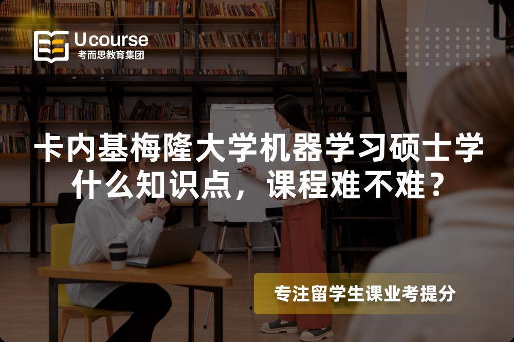卡内基梅隆大学机器学习硕士学什么知识点,课程难不难? 卡内基梅隆大学机器学习硕士学什么知识点,课程难不难?