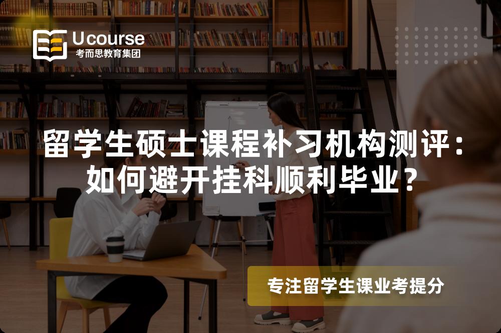 留学生硕士课程补习机构测评:如何避开挂科顺利毕业? 留学生硕士课程补习机构测评:如何避开挂科顺利毕业?