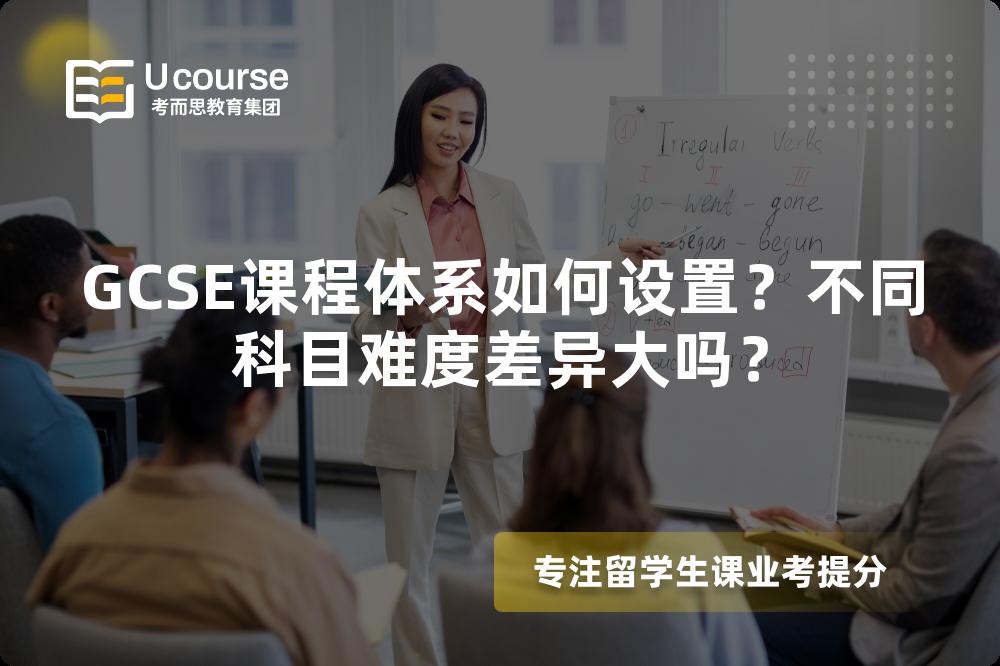 GCSE课程体系如何设置？不同科目难度差异大吗？