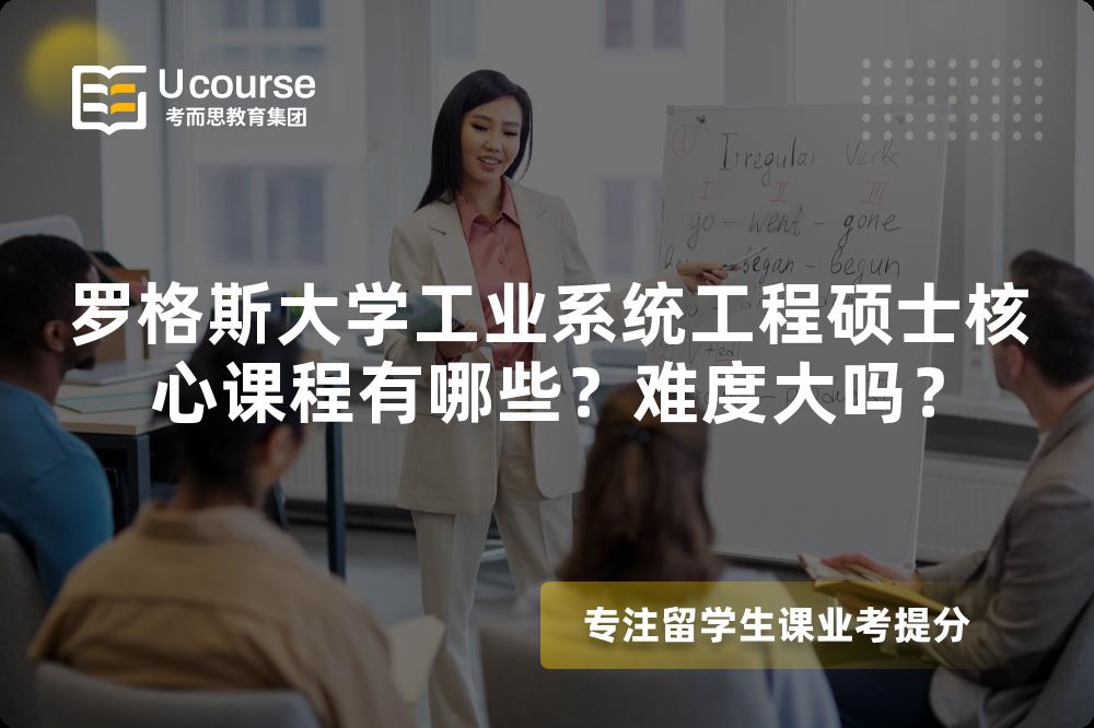罗格斯大学工业系统工程硕士核心课程有哪些？难度大吗？