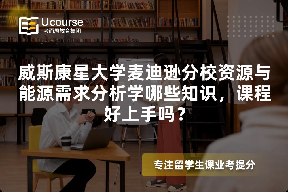 威斯康星大学麦迪逊分校资源与能源需求分析学哪些知识，课程好上手吗？
