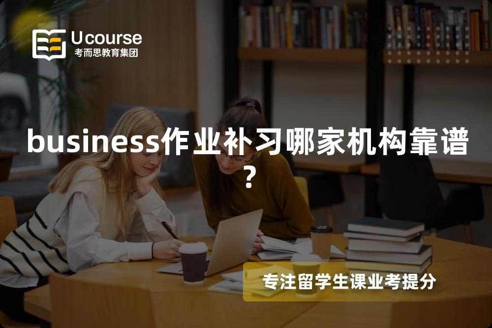 business作业补习哪家机构靠谱？