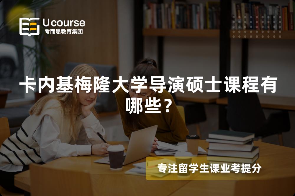 卡内基梅隆大学导演硕士课程有哪些? 卡内基梅隆大学导演硕士课程有哪些?