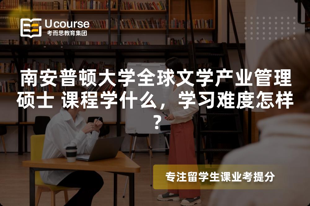 南安普顿大学全球文学产业管理硕士 课程学什么，学习难度怎样？