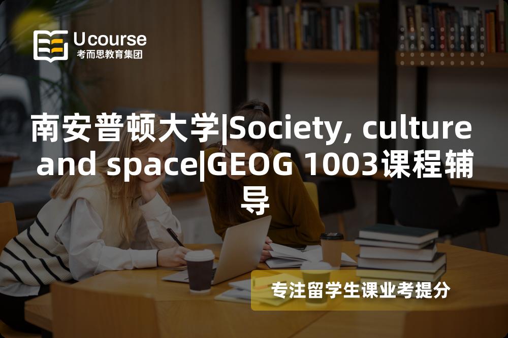 南安普顿大学|Society, culture and space|GEOG 1003课程辅导