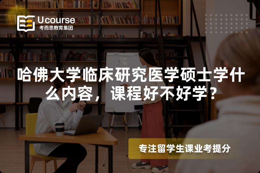 哈佛大学临床研究医学硕士学什么内容，课程好不好学？