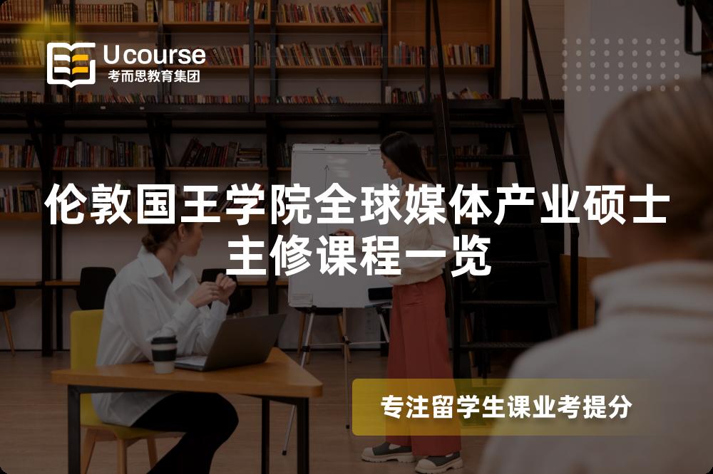 伦敦国王学院全球媒体产业硕士主修课程一览