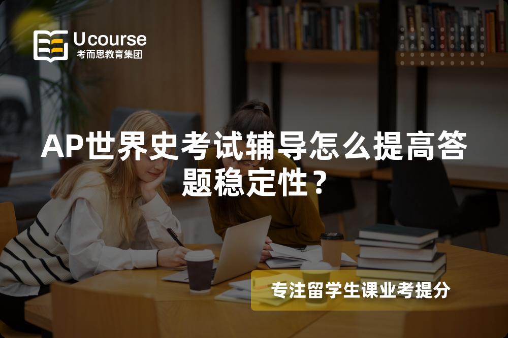 AP世界史考试辅导怎么提高答题稳定性？