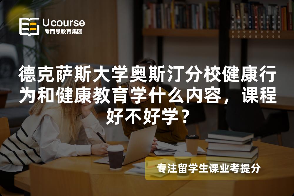 德克萨斯大学奥斯汀分校健康行为和健康教育学什么内容,课程好不好学? 德克萨斯大学奥斯汀分校健康行为和健康教育学什么内容,课程好不好学?