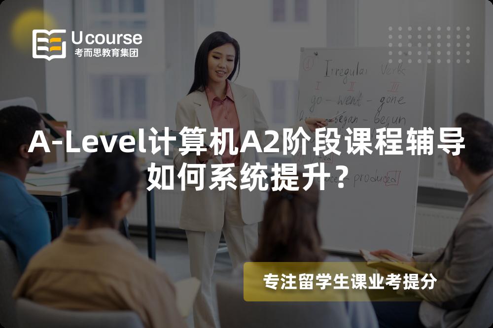 A-Level计算机A2阶段课程辅导如何系统提升？
