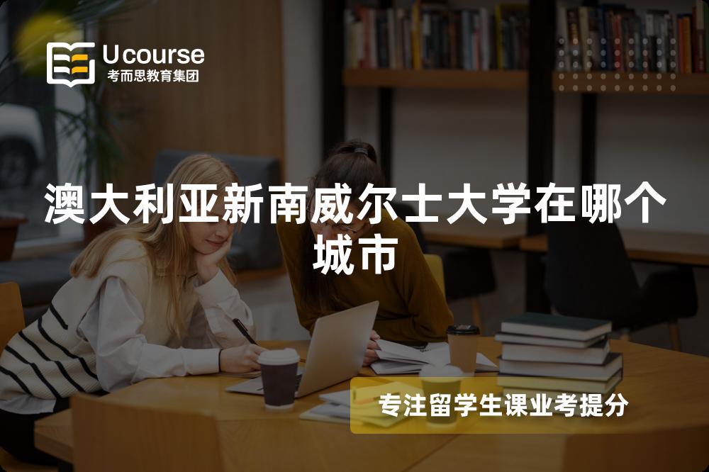 澳大利亚新南威尔士大学在哪个城市 澳大利亚新南威尔士大学在哪个城市