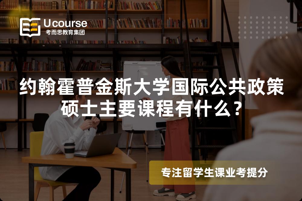 约翰霍普金斯大学国际公共政策硕士主要课程有什么? 约翰霍普金斯大学国际公共政策硕士主要课程有什么?