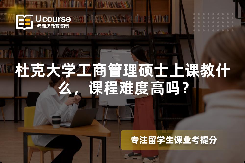 杜克大学工商管理硕士上课教什么,课程难度高吗? 杜克大学工商管理硕士上课教什么,课程难度高吗?