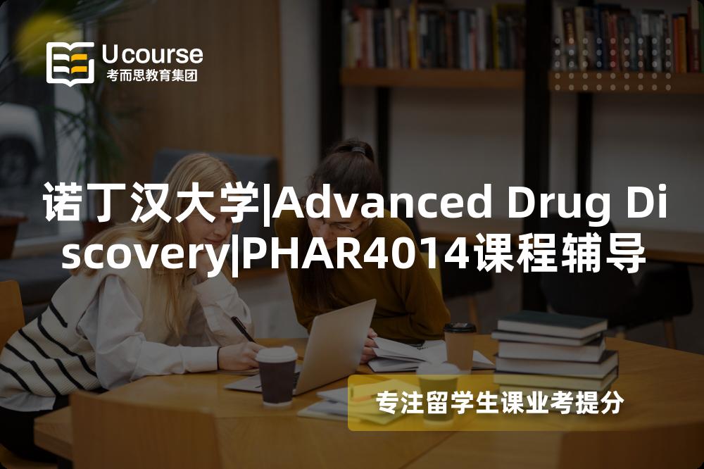 诺丁汉大学|Advanced Drug Discovery|PHAR4014课程辅导