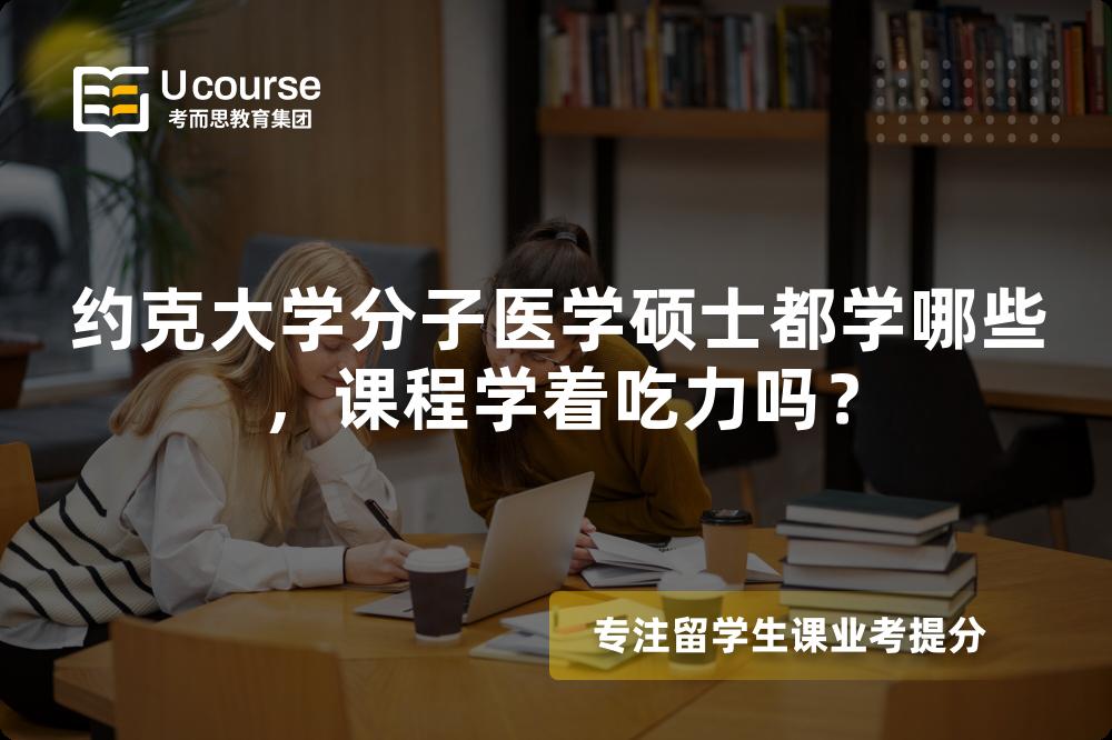 约克大学分子医学硕士都学哪些，课程学着吃力吗？