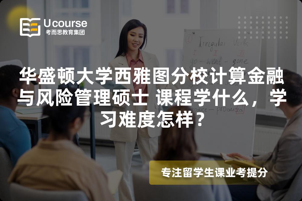 华盛顿大学西雅图分校计算金融与风险管理硕士 课程学什么,学习难度怎样? 华盛顿大学西雅图分校计算金融与风险管理硕士 课程学什么,学习难度怎样?