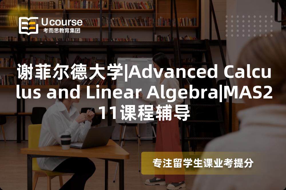 谢菲尔德大学|Advanced Calculus and Linear Algebra|MAS211课程辅导