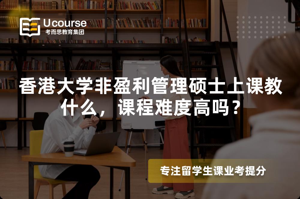 香港大学非盈利管理硕士上课教什么，课程难度高吗？