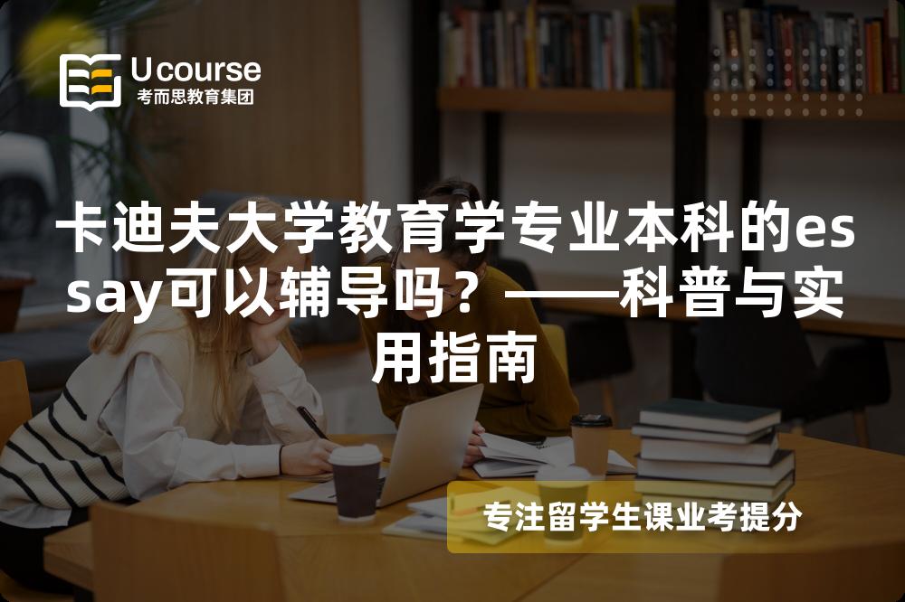 卡迪夫大学教育学专业本科的essay可以辅导吗？——科普与实用指南