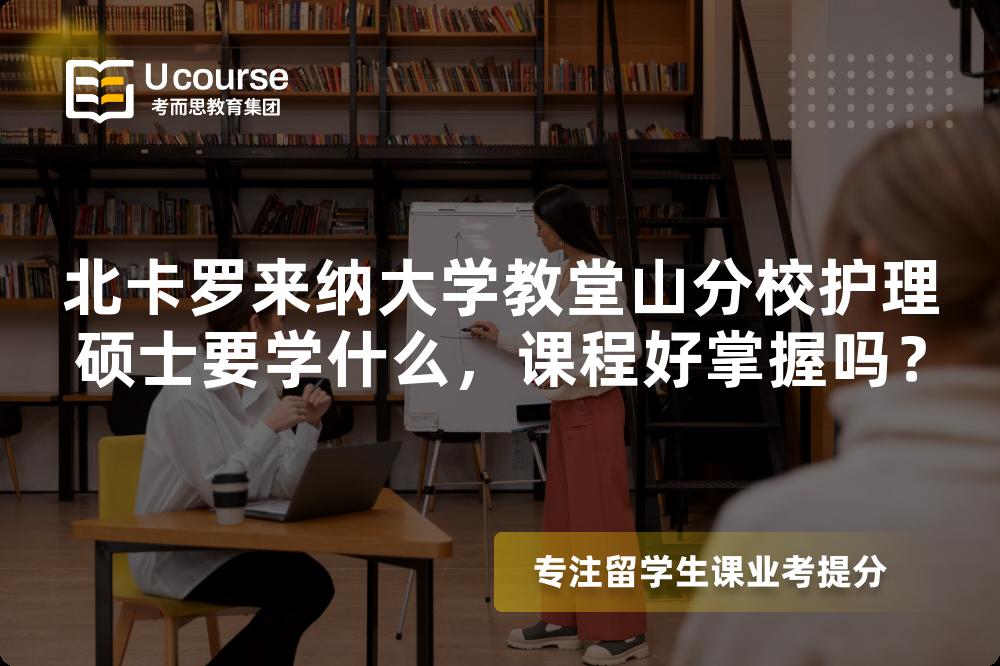 北卡罗来纳大学教堂山分校护理硕士要学什么,课程好掌握吗? 北卡罗来纳大学教堂山分校护理硕士要学什么,课程好掌握吗?