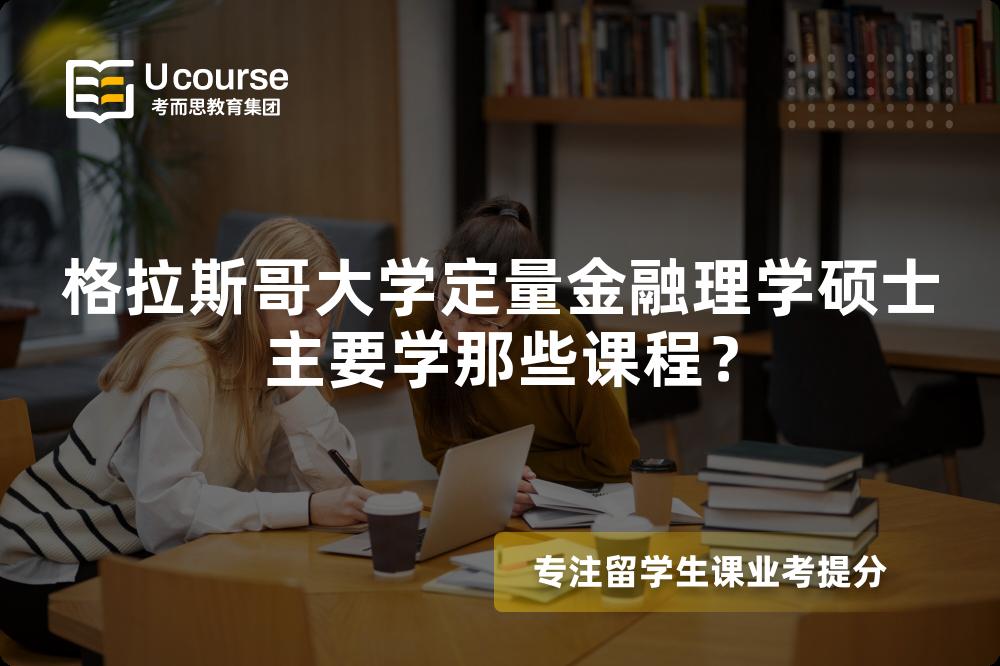 格拉斯哥大学定量金融理学硕士主要学那些课程? 格拉斯哥大学定量金融理学硕士主要学那些课程?