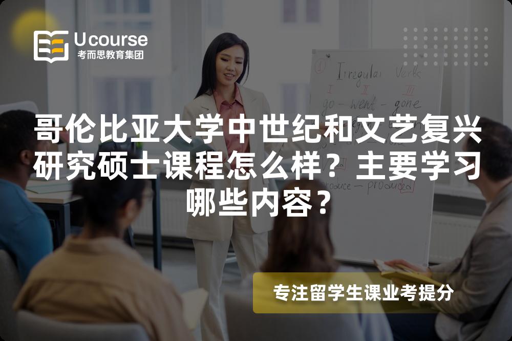 哥伦比亚大学中世纪和文艺复兴研究硕士课程怎么样？主要学习哪些内容？