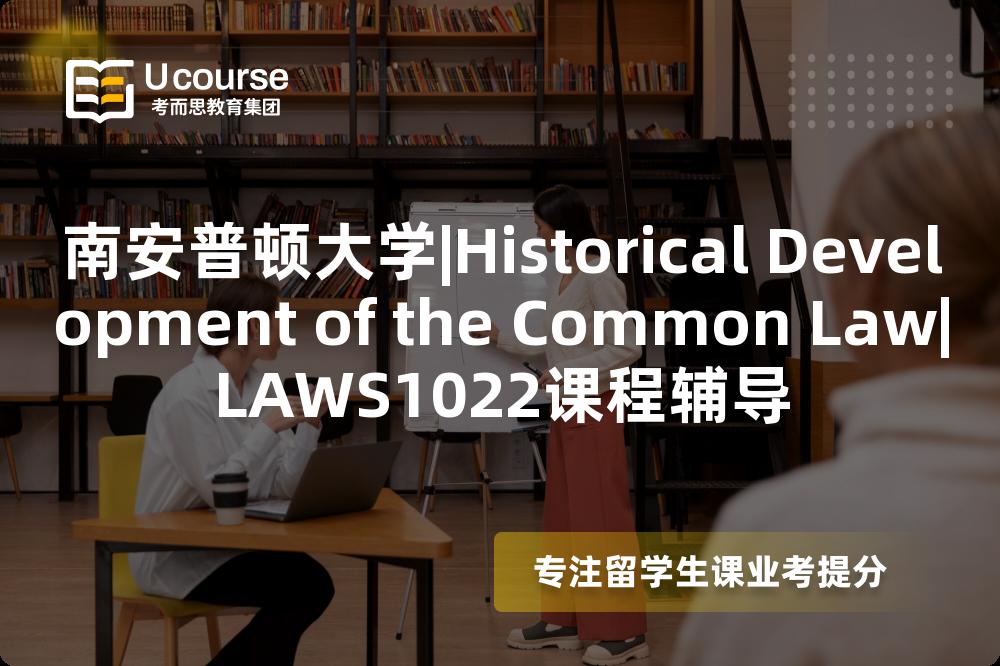 南安普顿大学|Historical Development of the Common Law|LAWS1022课程辅导
