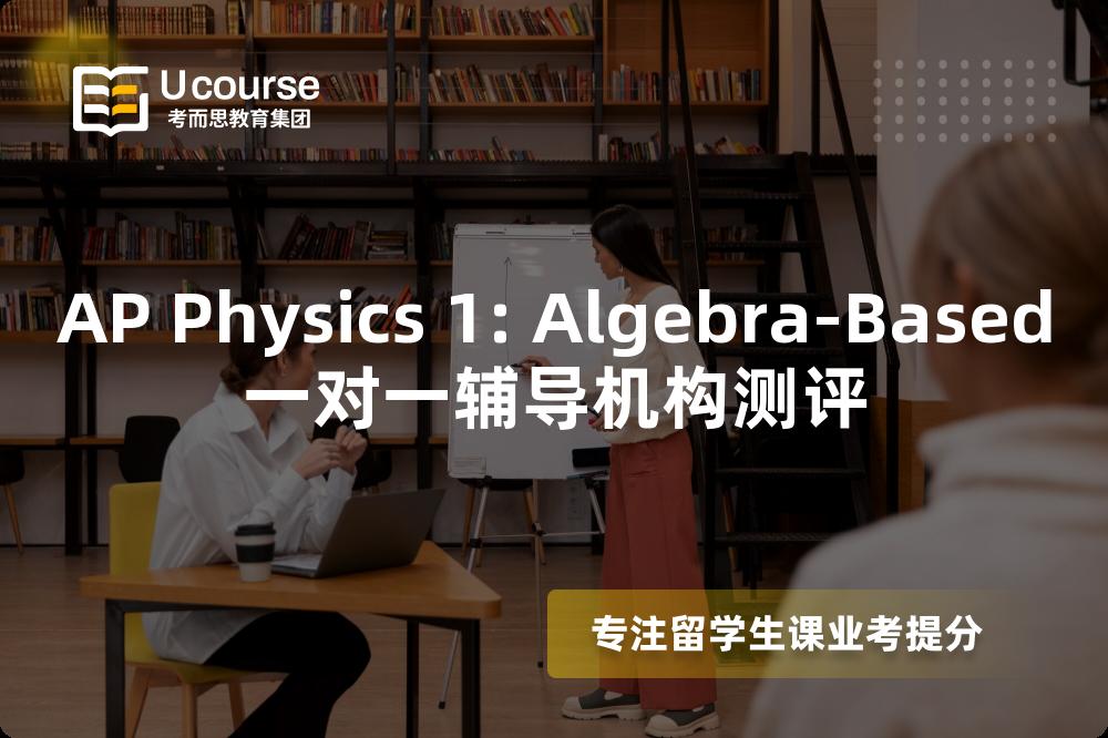 AP Physics 1: Algebra-Based一对一辅导机构测评